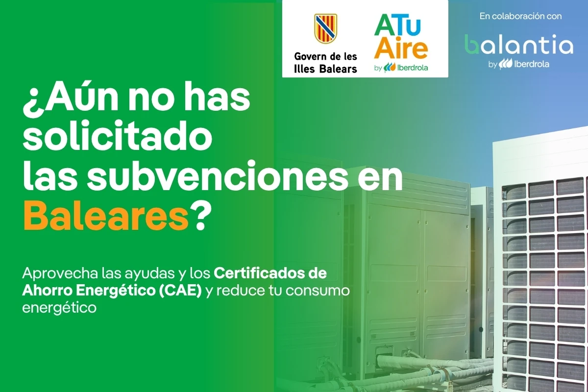 Imagen promocional sobre ayudas a la eficiencia energética en Baleares. Incluye los logotipos del Govern de les Illes Balears, ATuAire by Iberdrola y Balantia by Iberdrola, junto al mensaje sobre subvenciones y Certificados de Ahorro Energético (CAE), con equipos de climatización al fondo.